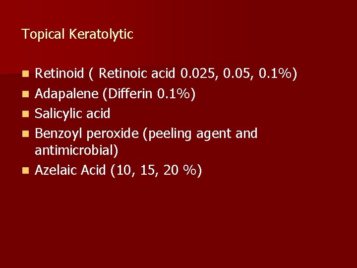 Topical Keratolytic n n n Retinoid ( Retinoic acid 0. 025, 0. 05, 0.