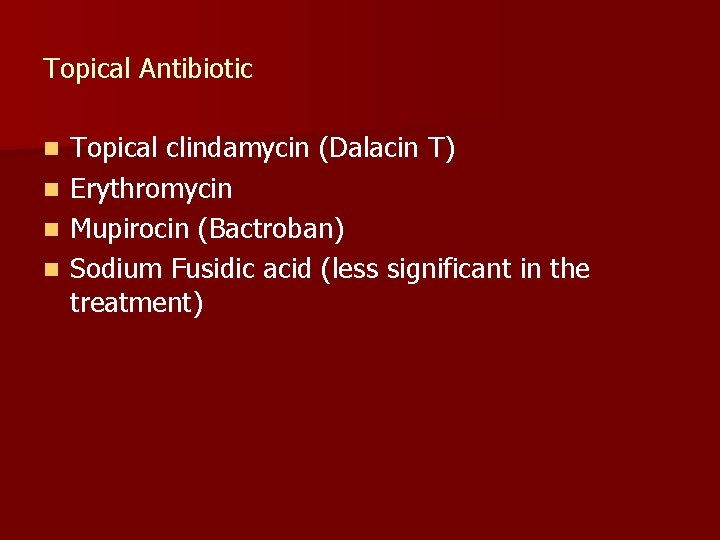 Topical Antibiotic Topical clindamycin (Dalacin T) n Erythromycin n Mupirocin (Bactroban) n Sodium Fusidic