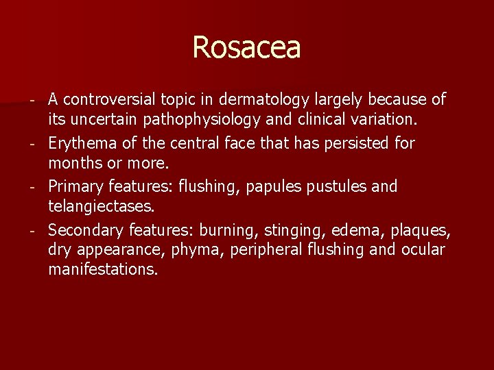Rosacea - A controversial topic in dermatology largely because of its uncertain pathophysiology and