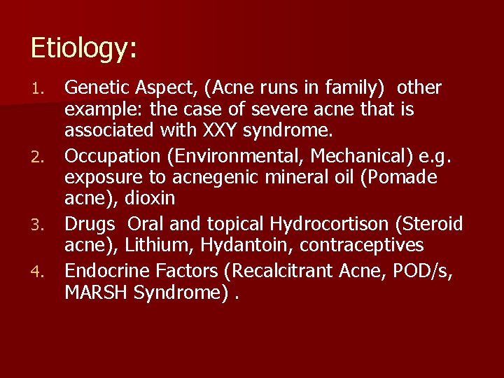 Etiology: Genetic Aspect, (Acne runs in family) other example: the case of severe acne