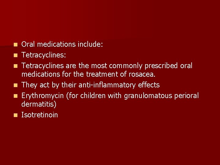 n n n Oral medications include: Tetracyclines are the most commonly prescribed oral medications