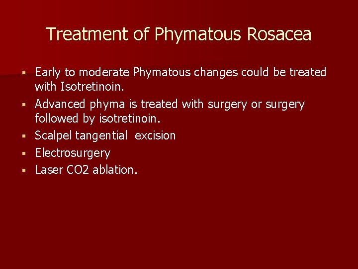Treatment of Phymatous Rosacea § § § Early to moderate Phymatous changes could be