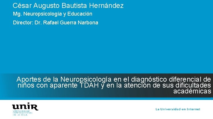 César Augusto Bautista Hernández Mg. Neuropsicología y Educación Director: Dr. Rafael Guerra Narbona Aportes