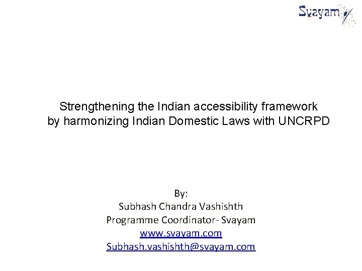 Strengthening the Indian accessibility framework by harmonizing Indian Domestic Laws with UNCRPD By: Subhash