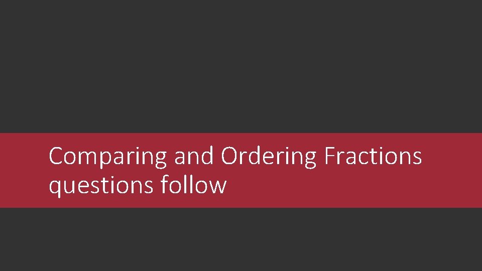 Comparing and Ordering Fractions questions follow 