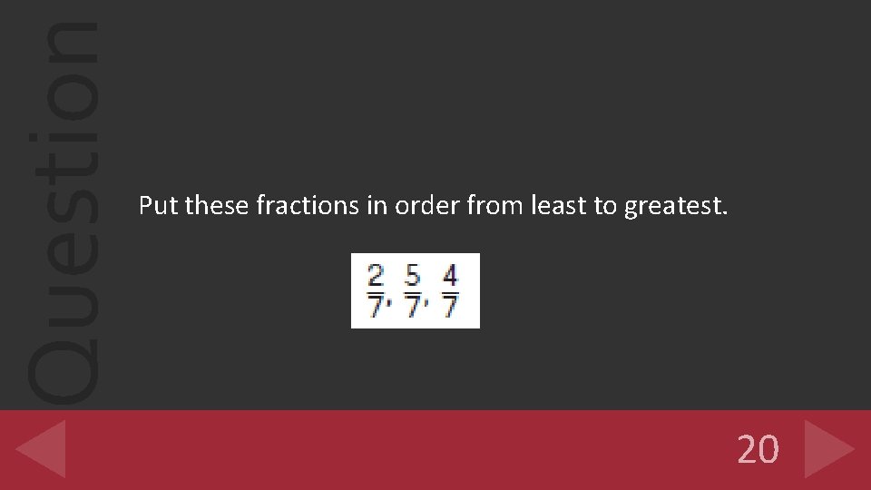 Question Put these fractions in order from least to greatest. 20 