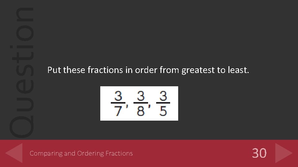 Question Put these fractions in order from greatest to least. Comparing and Ordering Fractions
