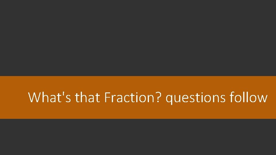 What's that Fraction? questions follow 