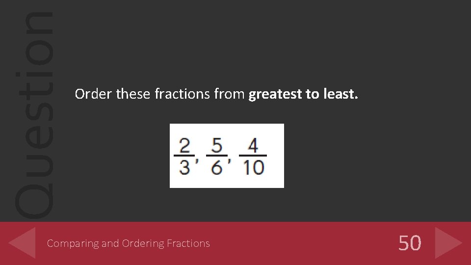 Question Order these fractions from greatest to least. Comparing and Ordering Fractions 50 