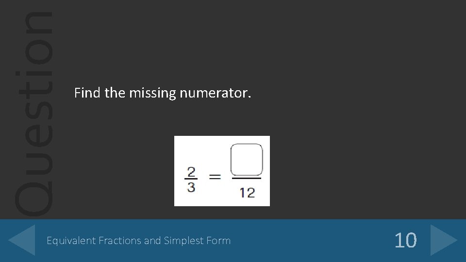 Question Find the missing numerator. Equivalent Fractions and Simplest Form 10 