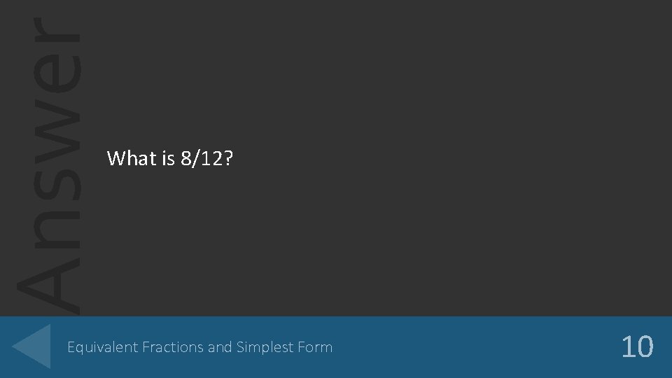 Answer What is 8/12? Equivalent Fractions and Simplest Form 10 