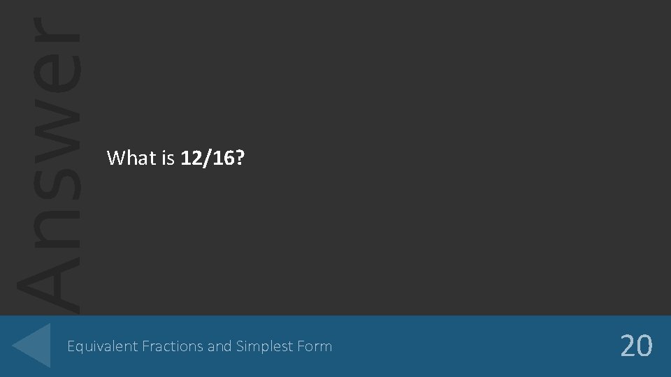 Answer What is 12/16? Equivalent Fractions and Simplest Form 20 