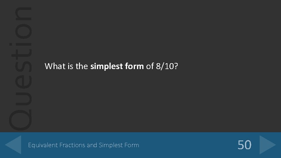 Question What is the simplest form of 8/10? Equivalent Fractions and Simplest Form 50