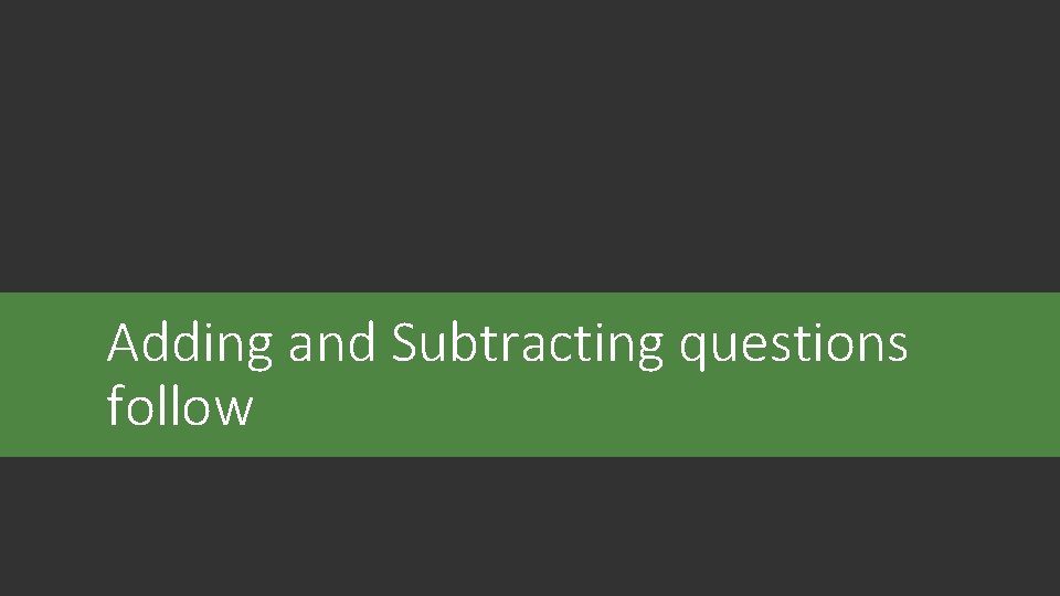 Adding and Subtracting questions follow 