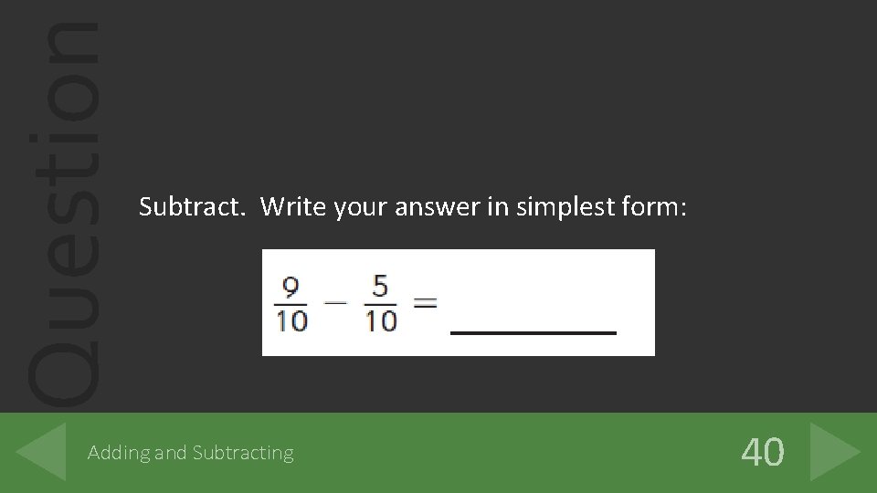 Question Subtract. Write your answer in simplest form: Adding and Subtracting 40 