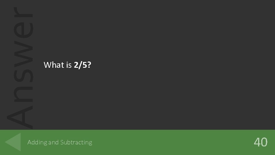 Answer What is 2/5? Adding and Subtracting 40 