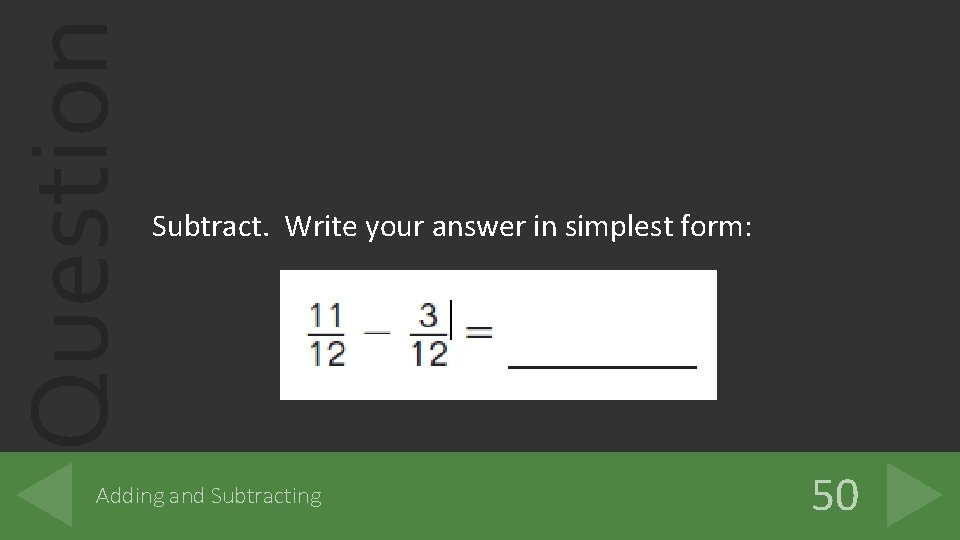 Question Subtract. Write your answer in simplest form: Adding and Subtracting 50 