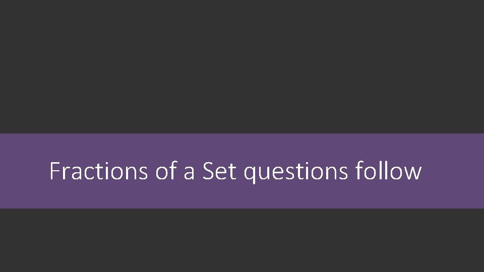 Fractions of a Set questions follow 