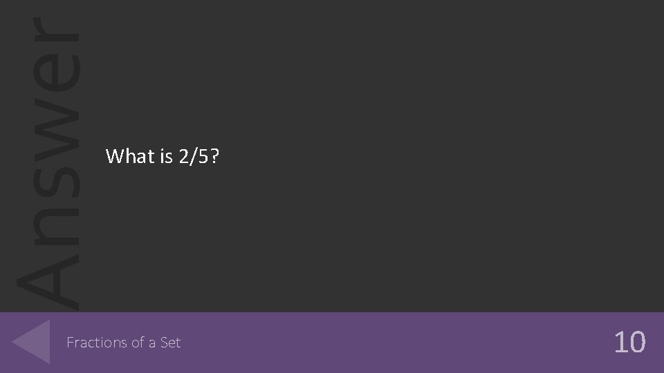 Answer What is 2/5? Fractions of a Set 10 