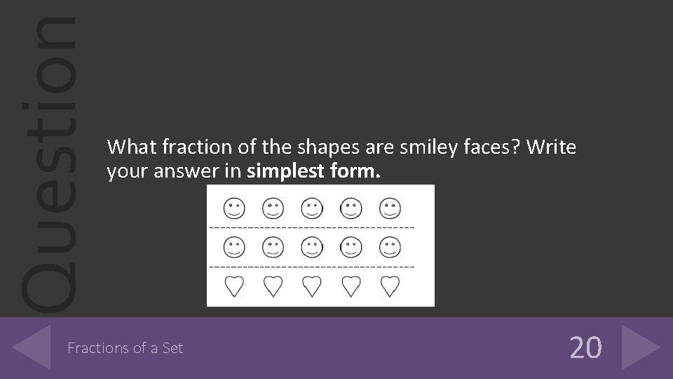 Question What fraction of the shapes are smiley faces? Write your answer in simplest