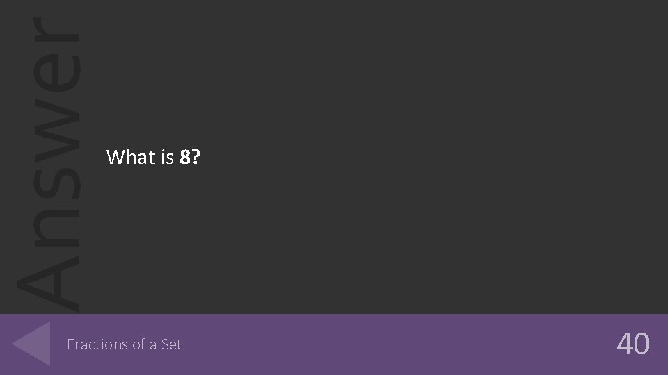 Answer What is 8? Fractions of a Set 40 