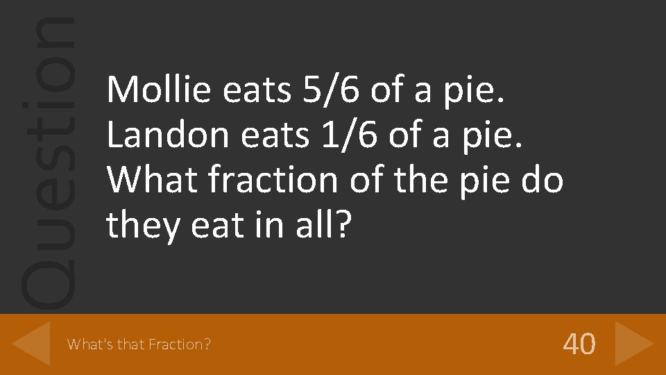 Question Mollie eats 5/6 of a pie. Landon eats 1/6 of a pie. What