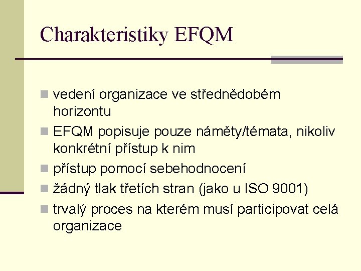 Charakteristiky EFQM n vedení organizace ve střednědobém horizontu n EFQM popisuje pouze náměty/témata, nikoliv