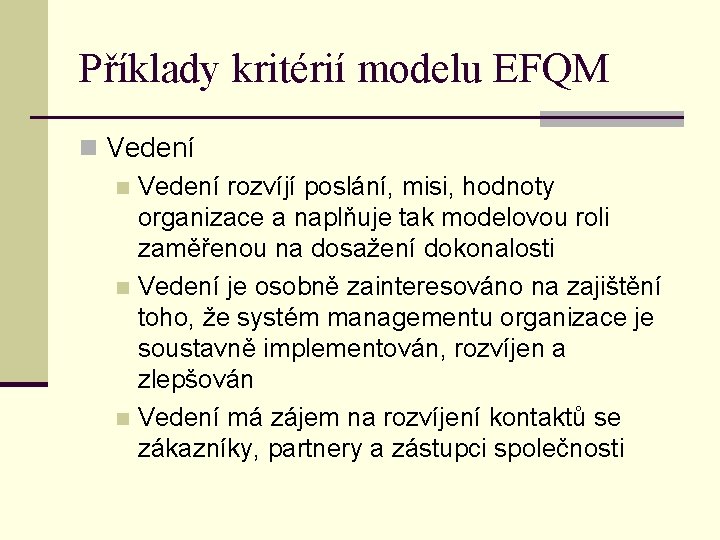 Příklady kritérií modelu EFQM n Vedení rozvíjí poslání, misi, hodnoty organizace a naplňuje tak