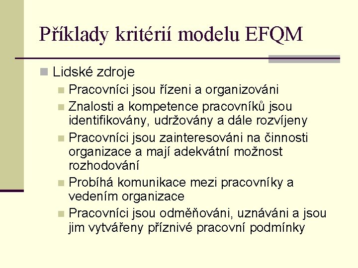 Příklady kritérií modelu EFQM n Lidské zdroje n Pracovníci jsou řízeni a organizováni n