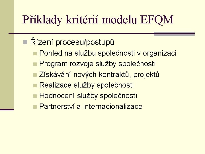 Příklady kritérií modelu EFQM n Řízení procesů/postupů n Pohled na službu společnosti v organizaci