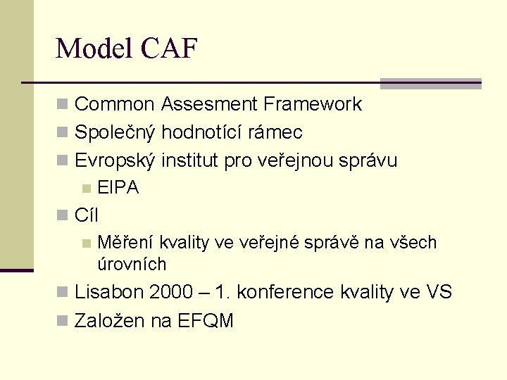 Model CAF n Common Assesment Framework n Společný hodnotící rámec n Evropský institut pro