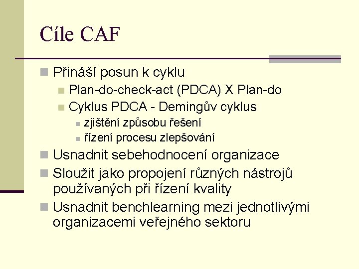 Cíle CAF n Přináší posun k cyklu n Plan-do-check-act (PDCA) X Plan-do n Cyklus