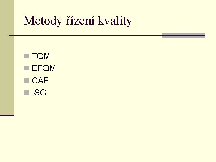 Metody řízení kvality n TQM n EFQM n CAF n ISO 