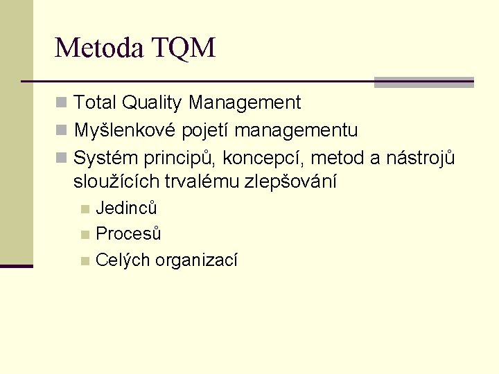 Metoda TQM n Total Quality Management n Myšlenkové pojetí managementu n Systém principů, koncepcí,