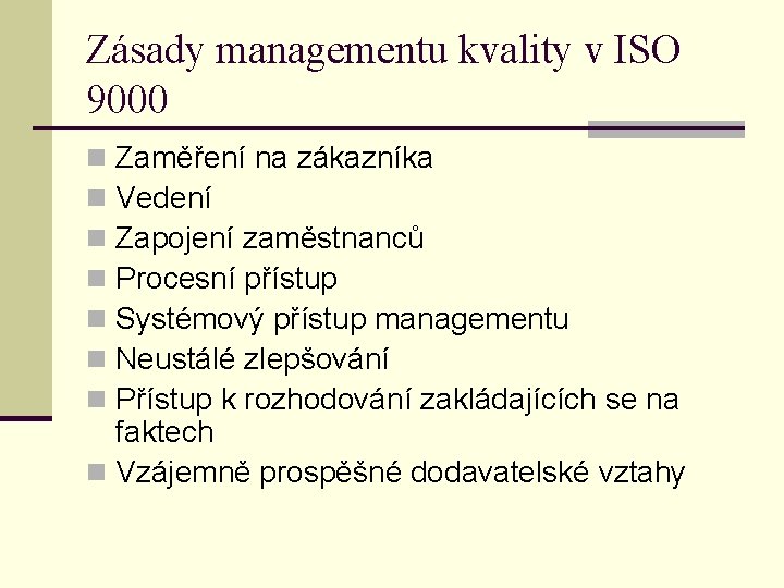 Zásady managementu kvality v ISO 9000 Zaměření na zákazníka Vedení Zapojení zaměstnanců Procesní přístup