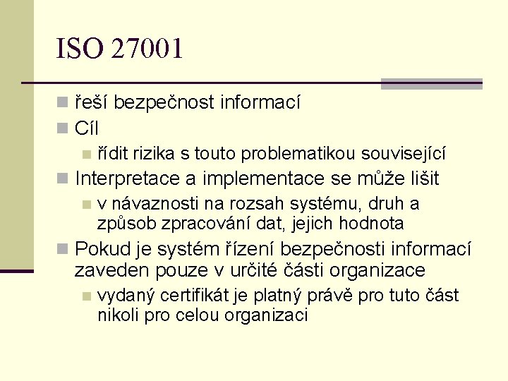 ISO 27001 n řeší bezpečnost informací n Cíl n řídit rizika s touto problematikou