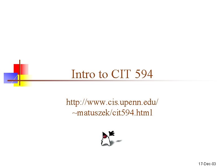 Intro to CIT 594 http: //www. cis. upenn. edu/ ~matuszek/cit 594. html 17 -Dec-03 Intro to CIT 594 http: //www. cis. upenn. edu/ ~matuszek/cit 594. html 17 -Dec-03
