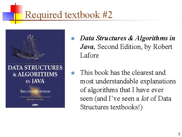 Required textbook #2 Data Structures & Algorithms in Java, Second Edition, by Robert Lafore Required textbook #2 Data Structures & Algorithms in Java, Second Edition, by Robert Lafore