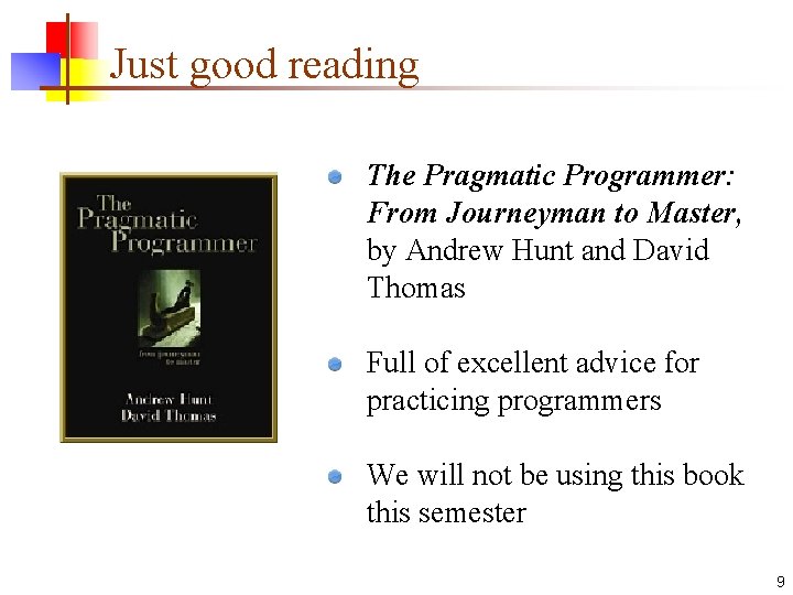 Just good reading The Pragmatic Programmer: From Journeyman to Master, by Andrew Hunt and Just good reading The Pragmatic Programmer: From Journeyman to Master, by Andrew Hunt and