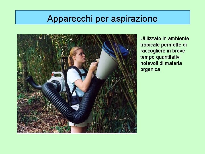 Apparecchi per aspirazione Utilizzato in ambiente tropicale permette di raccogliere in breve tempo quantitativi