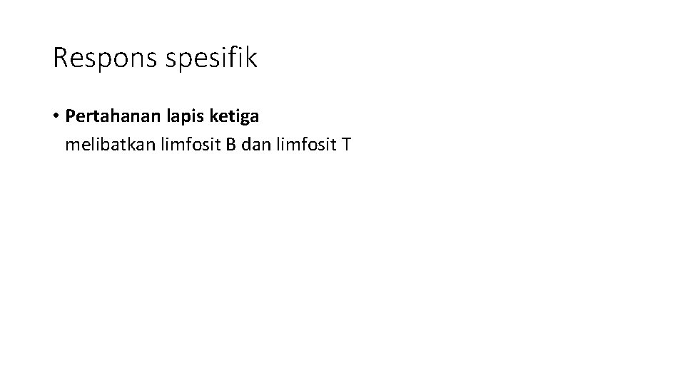 Respons spesifik • Pertahanan lapis ketiga melibatkan limfosit B dan limfosit T 