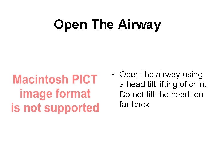 Open The Airway • Open the airway using a head tilt lifting of chin.