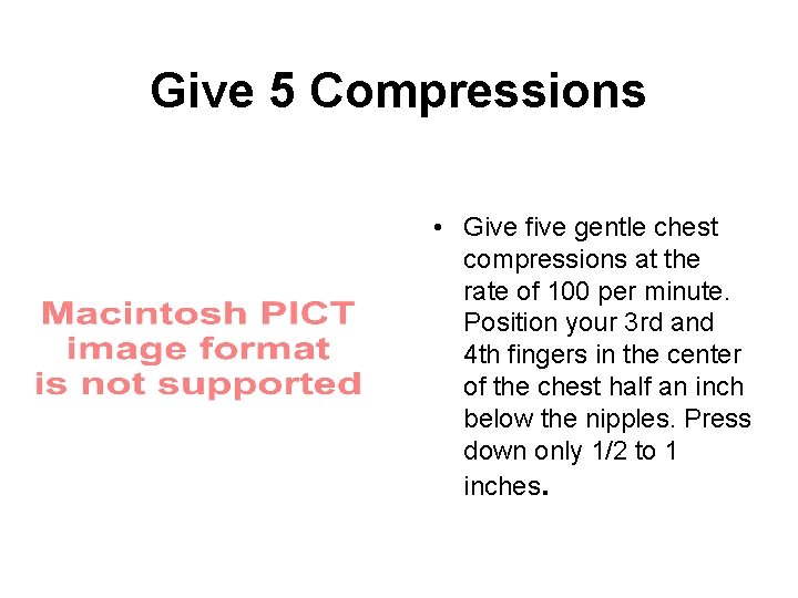 Give 5 Compressions • Give five gentle chest compressions at the rate of 100