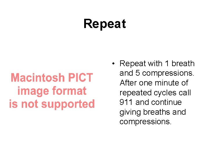 Repeat • Repeat with 1 breath and 5 compressions. After one minute of repeated