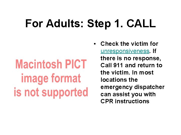 For Adults: Step 1. CALL • Check the victim for unresponsiveness. If there is