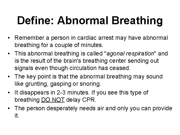 Define: Abnormal Breathing • Remember a person in cardiac arrest may have abnormal breathing