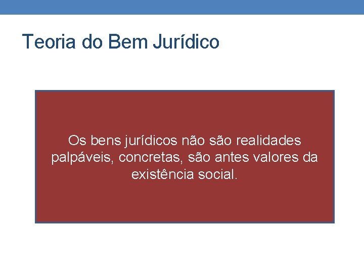 Teoria do Bem Jurídico Os bens jurídicos não são realidades palpáveis, concretas, são antes