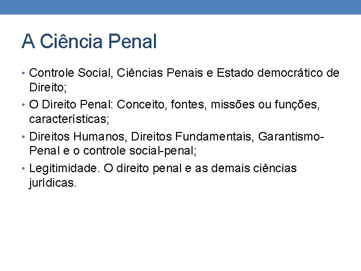 A Ciência Penal • Controle Social, Ciências Penais e Estado democrático de Direito; •