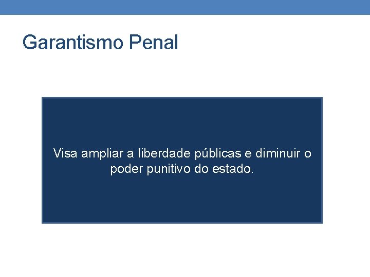 Garantismo Penal Visa ampliar a liberdade públicas e diminuir o poder punitivo do estado.