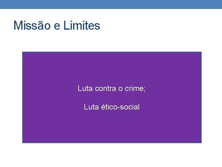 Missão e Limites Luta contra o crime; Luta ético-social 